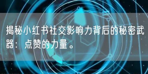 揭秘小红书社交影响力背后的秘密武器：点赞的力量。