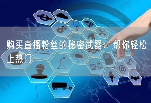 购买直播粉丝的秘密武器：帮你轻松上热门