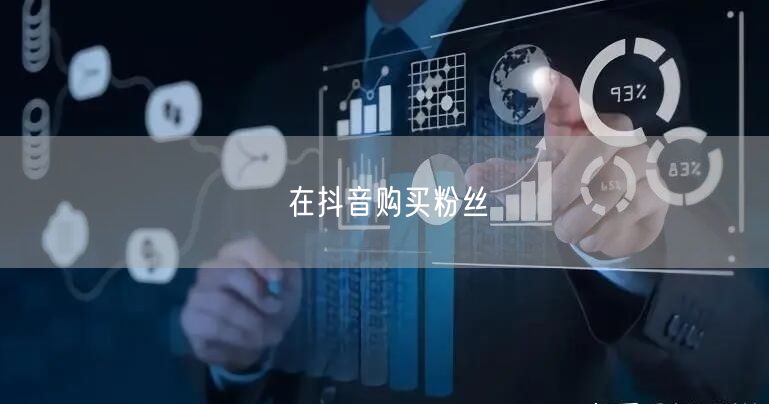 在抖音购买粉丝