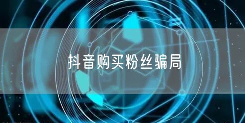 抖音购买粉丝骗局