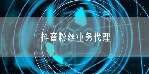 抖音粉丝业务代理