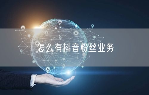 怎么有抖音粉丝业务