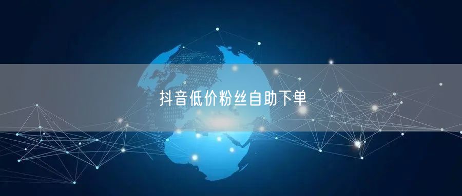 抖音低价粉丝自助下单