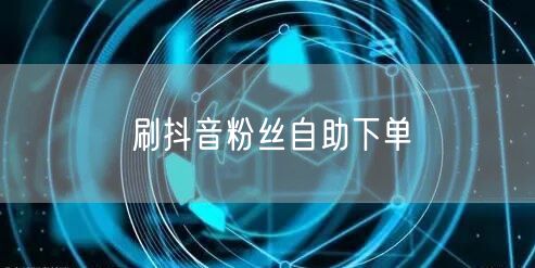 刷抖音粉丝自助下单