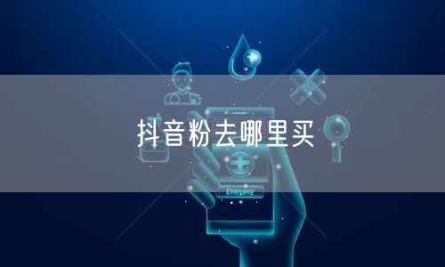 抖音粉去哪里买