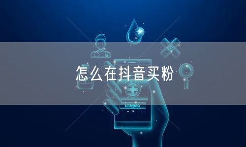 怎么在抖音买粉