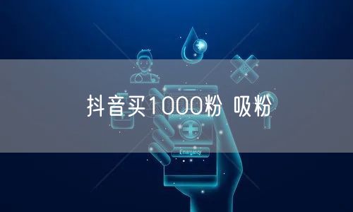 抖音买1000粉 吸粉