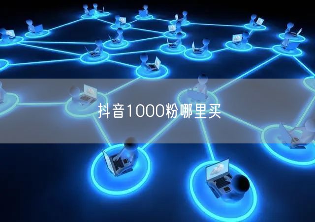 抖音1000粉哪里买