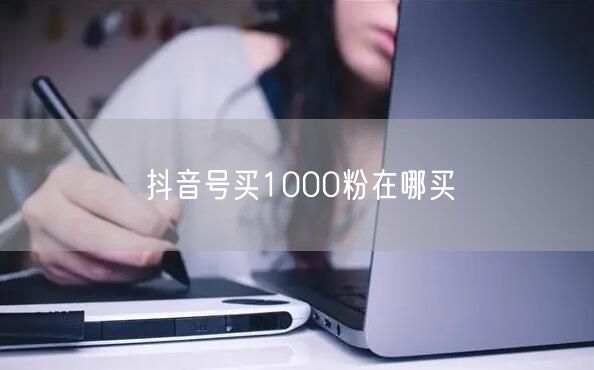抖音号买1000粉在哪买