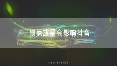 刷播放量会影响抖音