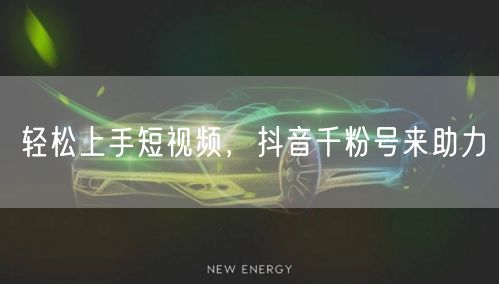 轻松上手短视频，抖音千粉号来助力