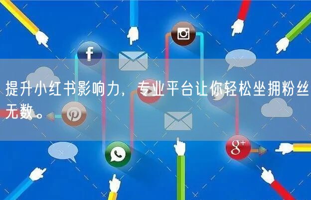 提升小红书影响力，专业平台让你轻松坐拥粉丝无数。