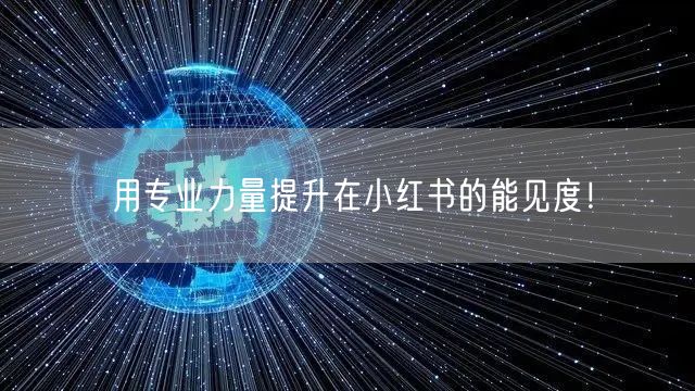 用专业力量提升在小红书的能见度！