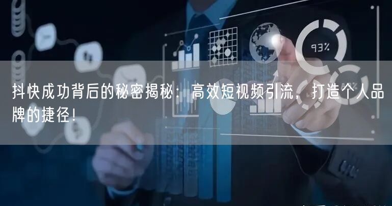 抖快成功背后的秘密揭秘：高效短视频引流，打造个人品牌的捷径！
