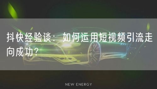 抖快经验谈：如何运用短视频引流走向成功？
