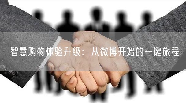 智慧购物体验升级：从微博开始的一键旅程