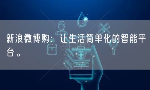 新浪微博购：让生活简单化的智能平台。