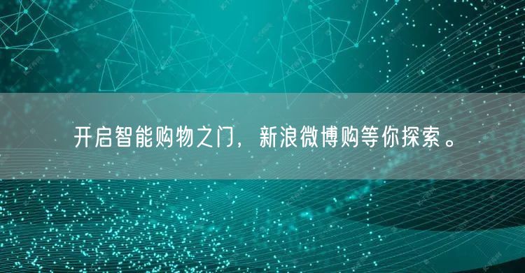 开启智能购物之门，新浪微博购等你探索。