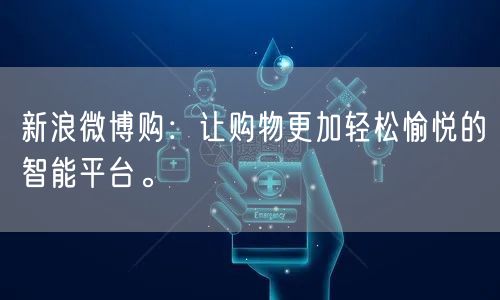 新浪微博购：让购物更加轻松愉悦的智能平台。