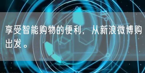 享受智能购物的便利，从新浪微博购出发。