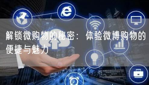解锁微购物的秘密：体验微博购物的便捷与魅力