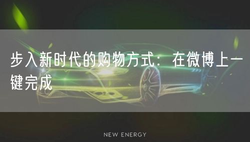 步入新时代的购物方式：在微博上一键完成