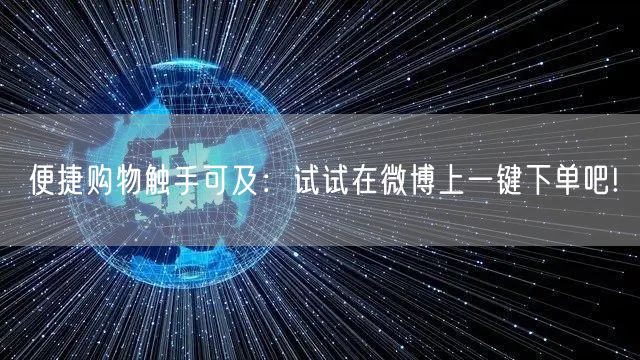 便捷购物触手可及：试试在微博上一键下单吧!