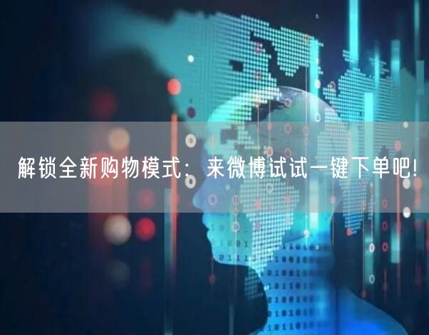 解锁全新购物模式：来微博试试一键下单吧!
