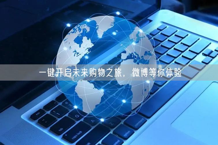 一键开启未来购物之旅，微博等你体验