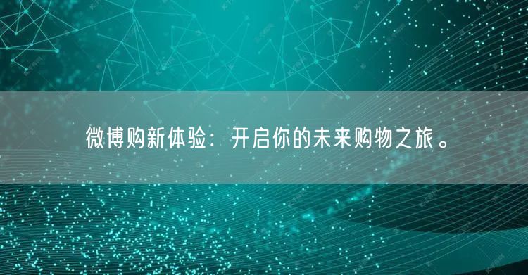 微博购新体验：开启你的未来购物之旅。