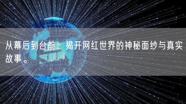 从幕后到台前：揭开网红世界的神秘面纱与真实故事。