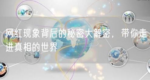网红现象背后的秘密大解密，带你走进真相的世界