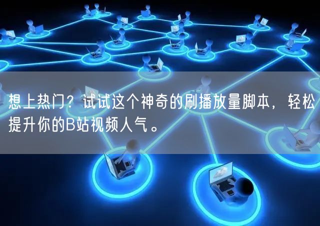 想上热门？试试这个神奇的刷播放量脚本，轻松提升你的B站视频人气。