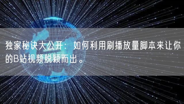 独家秘诀大公开：如何利用刷播放量脚本来让你的B站视频脱颖而出。
