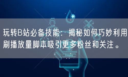 玩转B站必备技能：揭秘如何巧妙利用刷播放量脚本吸引更多粉丝和关注。