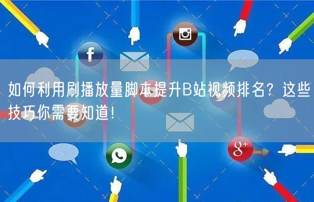 如何利用刷播放量脚本提升B站视频排名？这些技巧你需要知道！