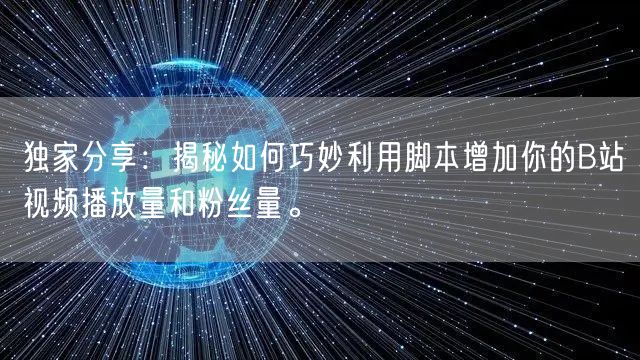 独家分享：揭秘如何巧妙利用脚本增加你的B站视频播放量和粉丝量。
