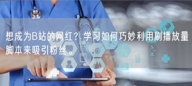 想成为B站的网红？学习如何巧妙利用刷播放量脚本来吸引粉丝。