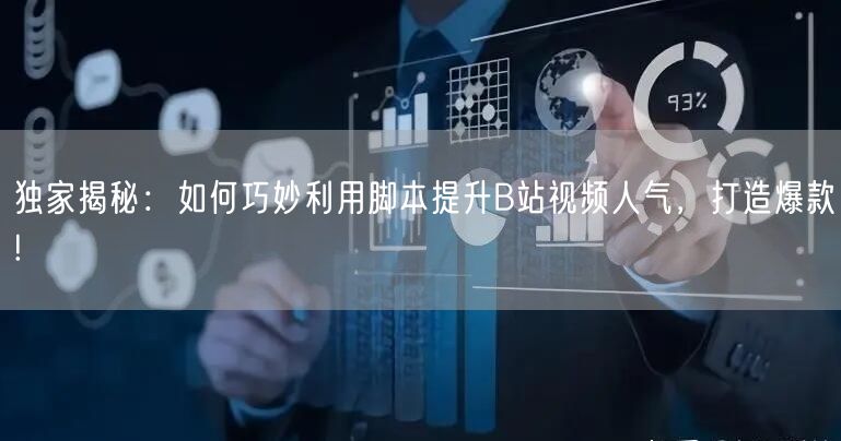 独家揭秘：如何巧妙利用脚本提升B站视频人气，打造爆款!