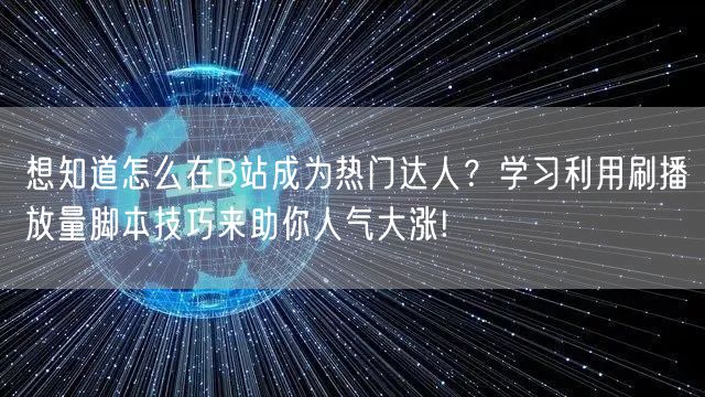 想知道怎么在B站成为热门达人？学习利用刷播放量脚本技巧来助你人气大涨!