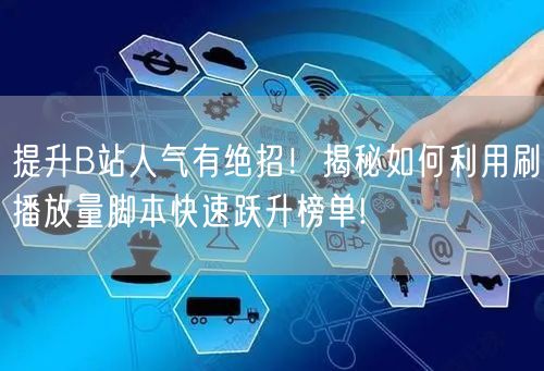 提升B站人气有绝招！揭秘如何利用刷播放量脚本快速跃升榜单!