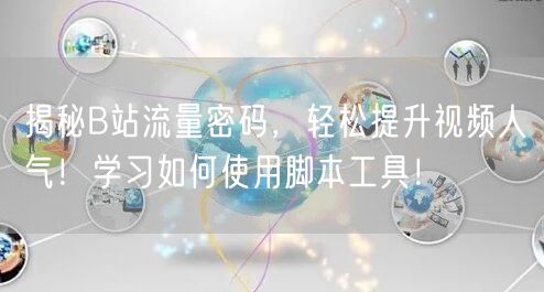 揭秘B站流量密码，轻松提升视频人气！学习如何使用脚本工具！