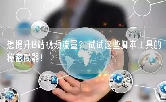 想提升B站视频流量？试试这些脚本工具的秘密武器！
