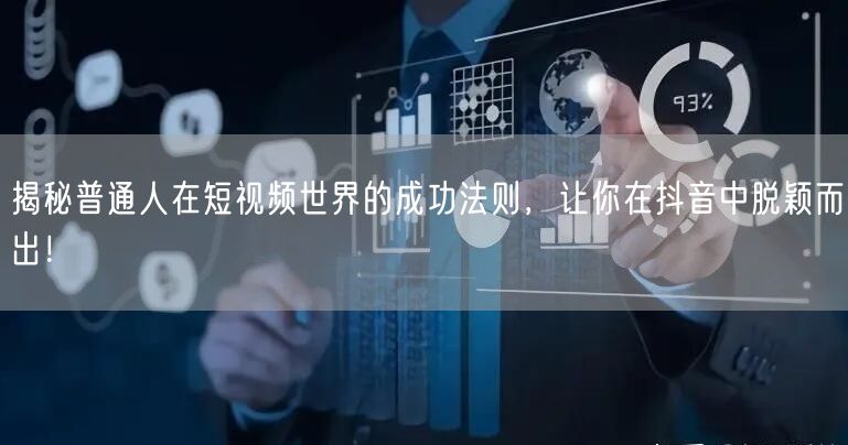 揭秘普通人在短视频世界的成功法则，让你在抖音中脱颖而出！