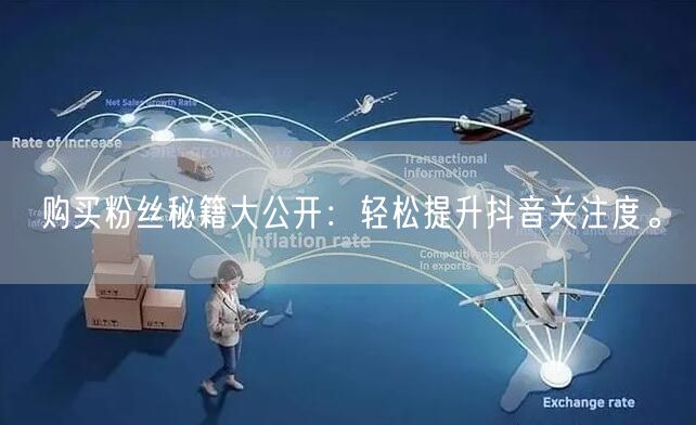 购买粉丝秘籍大公开：轻松提升抖音关注度。