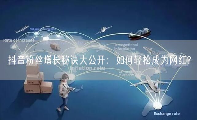抖音粉丝增长秘诀大公开：如何轻松成为网红?