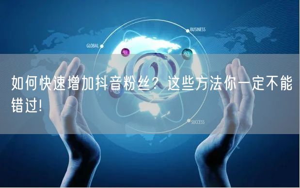 如何快速增加抖音粉丝？这些方法你一定不能错过!