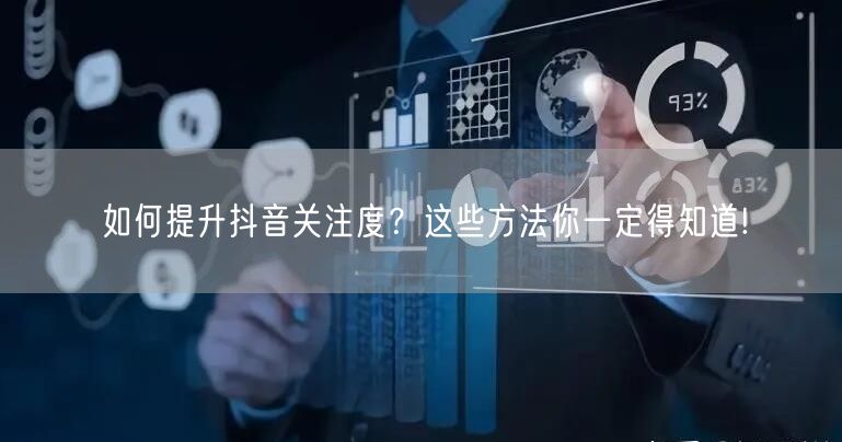 如何提升抖音关注度？这些方法你一定得知道!