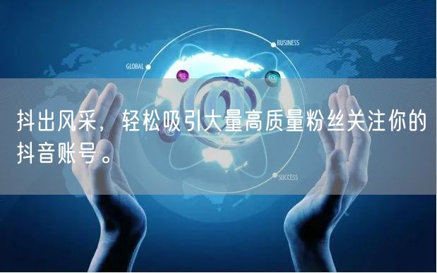 抖出风采，轻松吸引大量高质量粉丝关注你的抖音账号。
