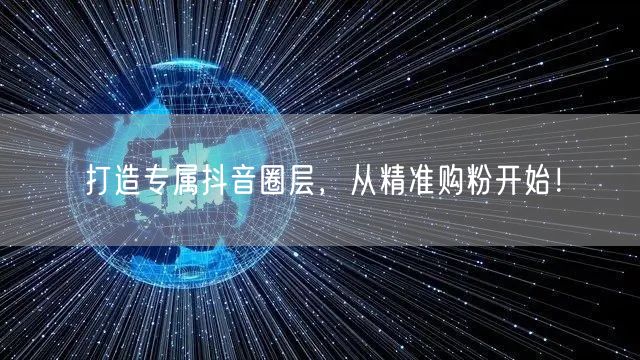 打造专属抖音圈层，从精准购粉开始！